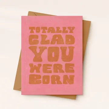Totally Glad You Were Born Greeting Card